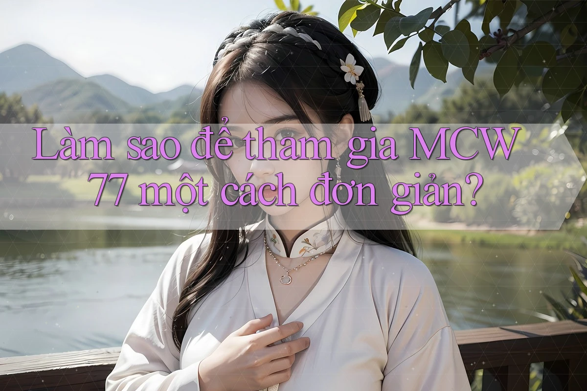 Làm sao để tham gia MCW 77 một cách đơn giản?