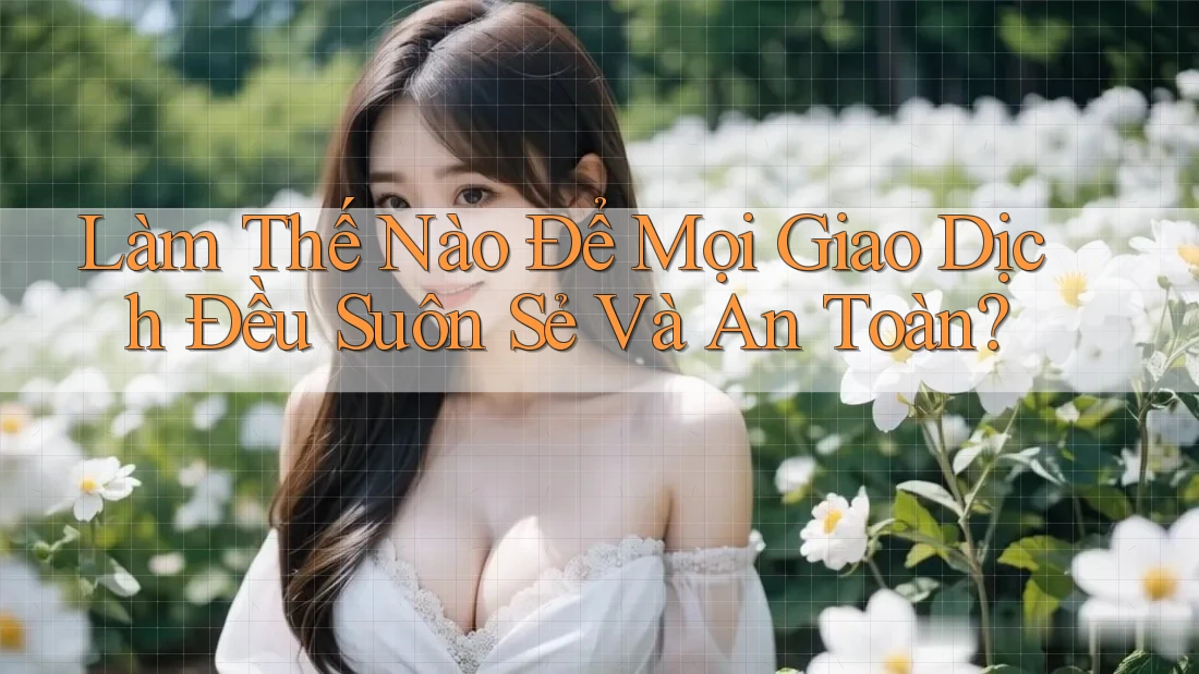 Làm Thế Nào Để Mọi Giao Dịch Đều Suôn Sẻ Và An Toàn?