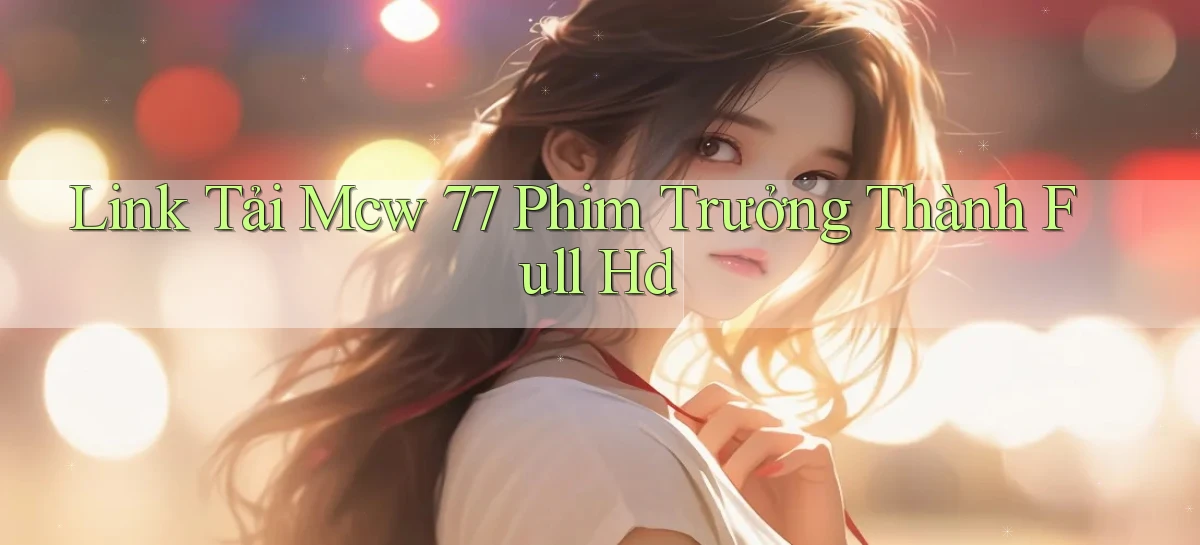 link tải mcw 77 phim trưởng thành full hd