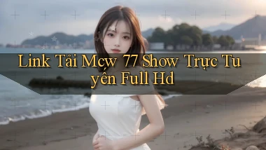 link tải mcw 77 show trực tuyến full hd