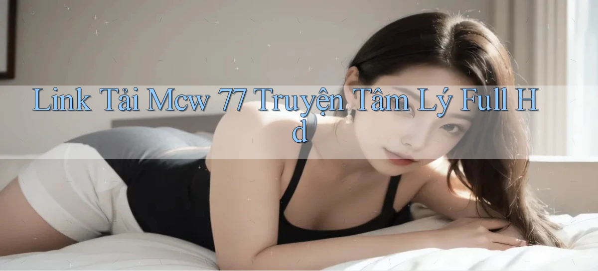 link tải mcw 77 truyện tâm lý full hd