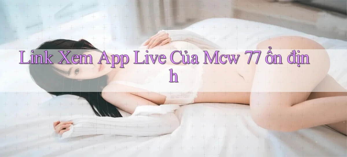 link xem app live của mcw 77 ổn định