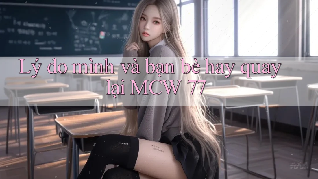 Lý do mình và bạn bè hay quay lại MCW 77