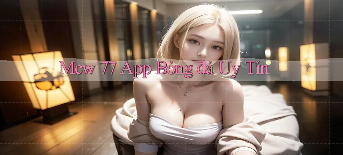 mcw 77 app bóng đá uy tín