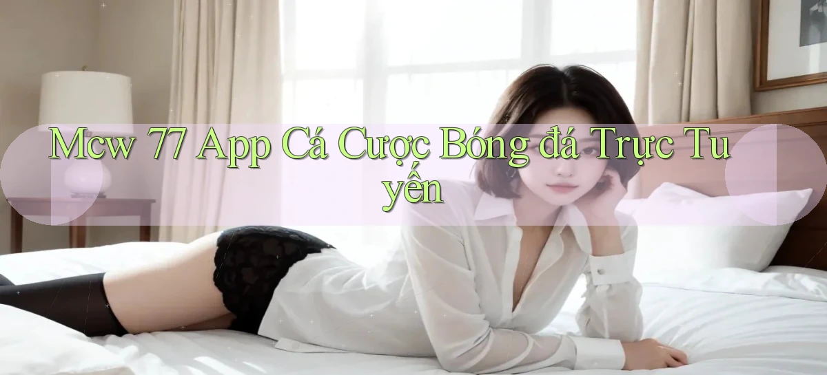 mcw 77 app cá cược bóng đá trực tuyến