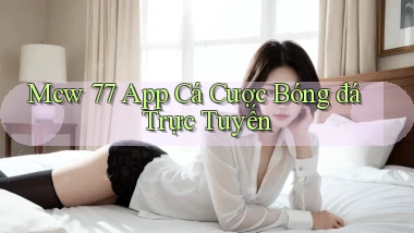 mcw 77 app cá cược bóng đá trực tuyến