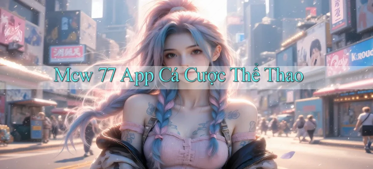 mcw 77 app cá cược thể thao