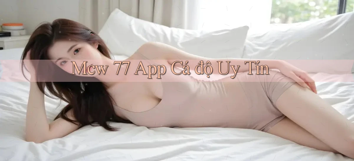 mcw 77 app cá độ uy tín