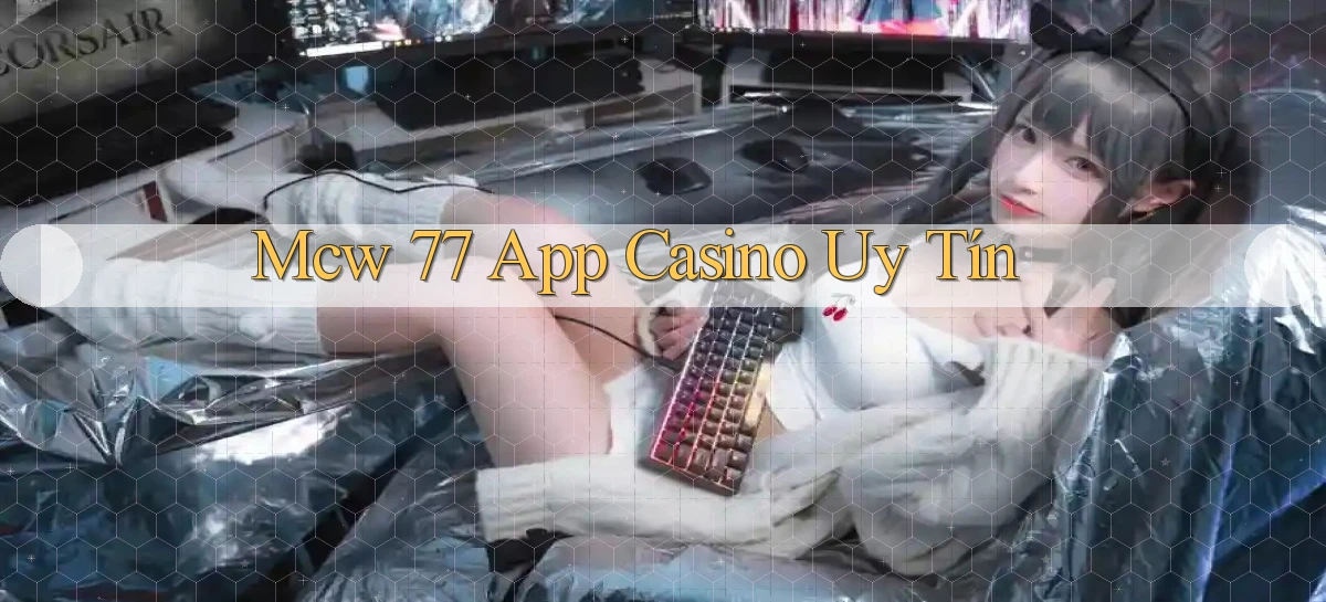 mcw 77 app casino uy tín