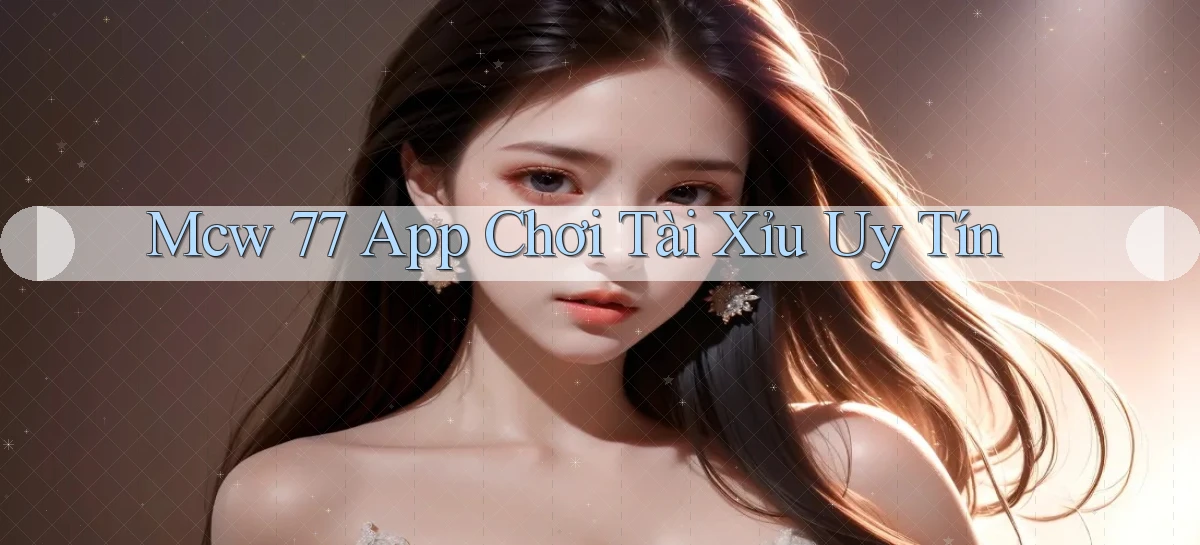 mcw 77 app chơi tài xỉu uy tín