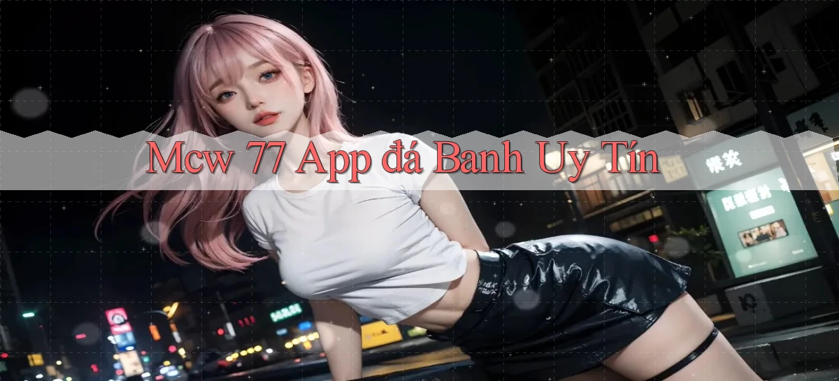 mcw 77 app đá banh uy tín