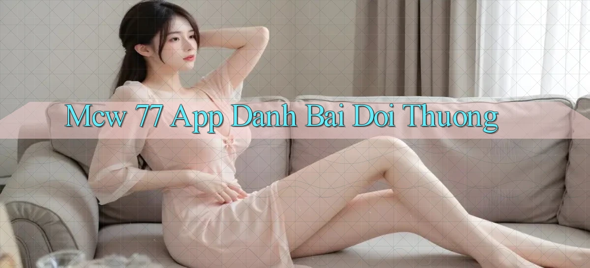 mcw 77 app đánh bài đổi thưởng