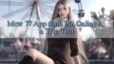 mcw 77 app đánh bài online an tiền that