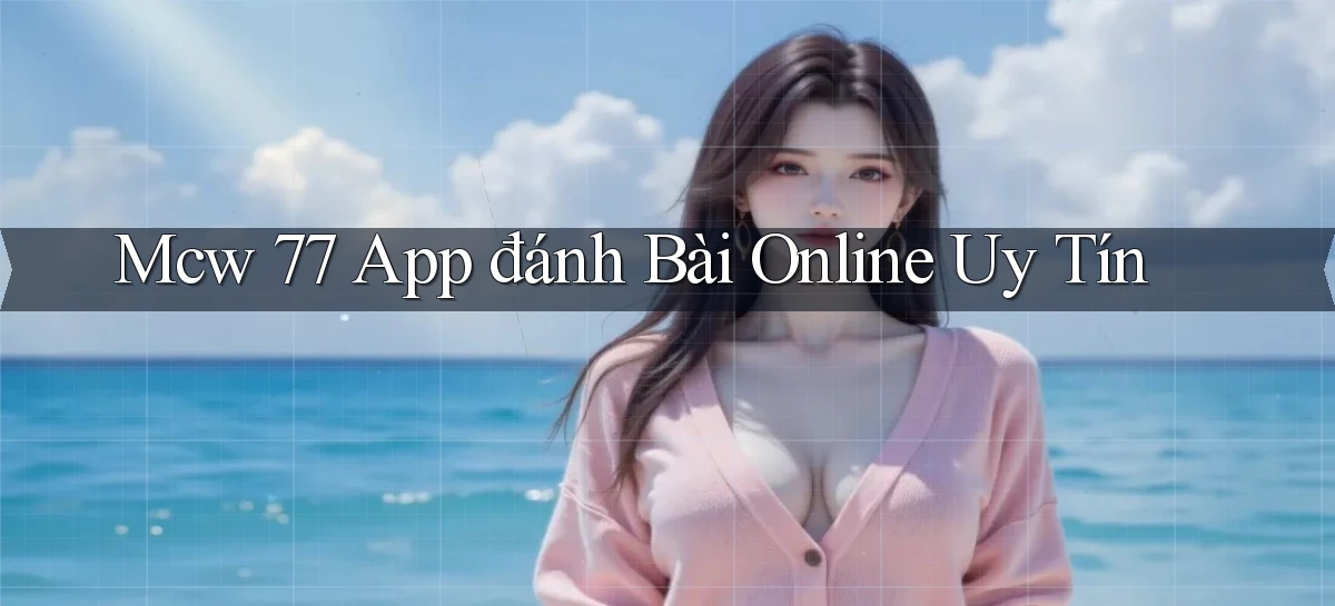mcw 77 app đánh bài online uy tín