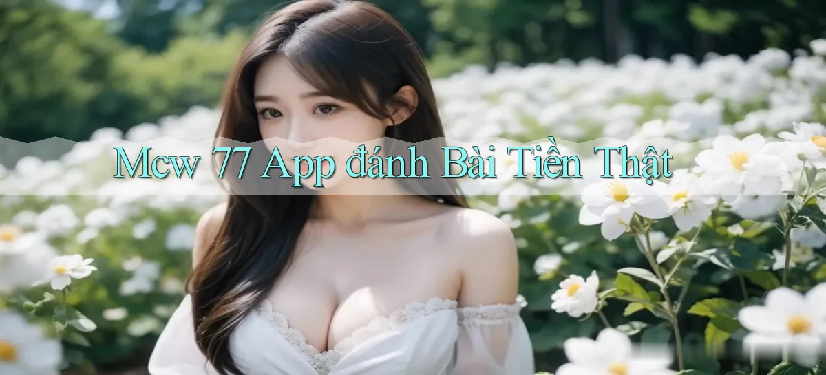 mcw 77 app đánh bài tiền thật