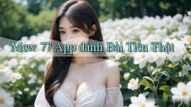 mcw 77 app đánh bài tiền thật