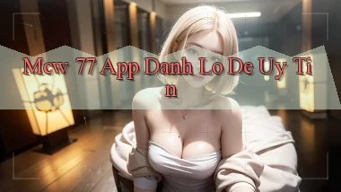mcw 77 app đánh lô de uy tín