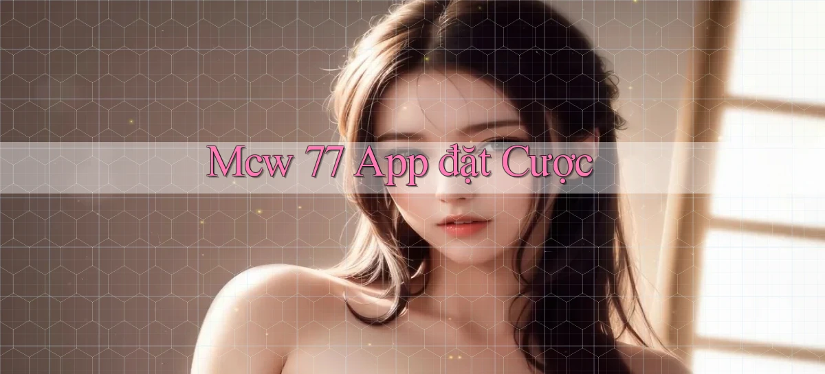 mcw 77 app đặt cược