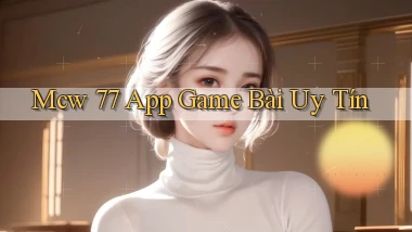 mcw 77 app game bài uy tín