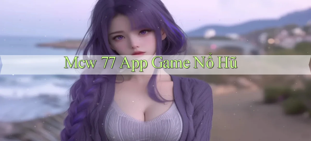 mcw 77 app game nổ hũ