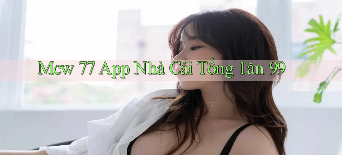 mcw 77 app nhà cái tổng 1 ăn 99