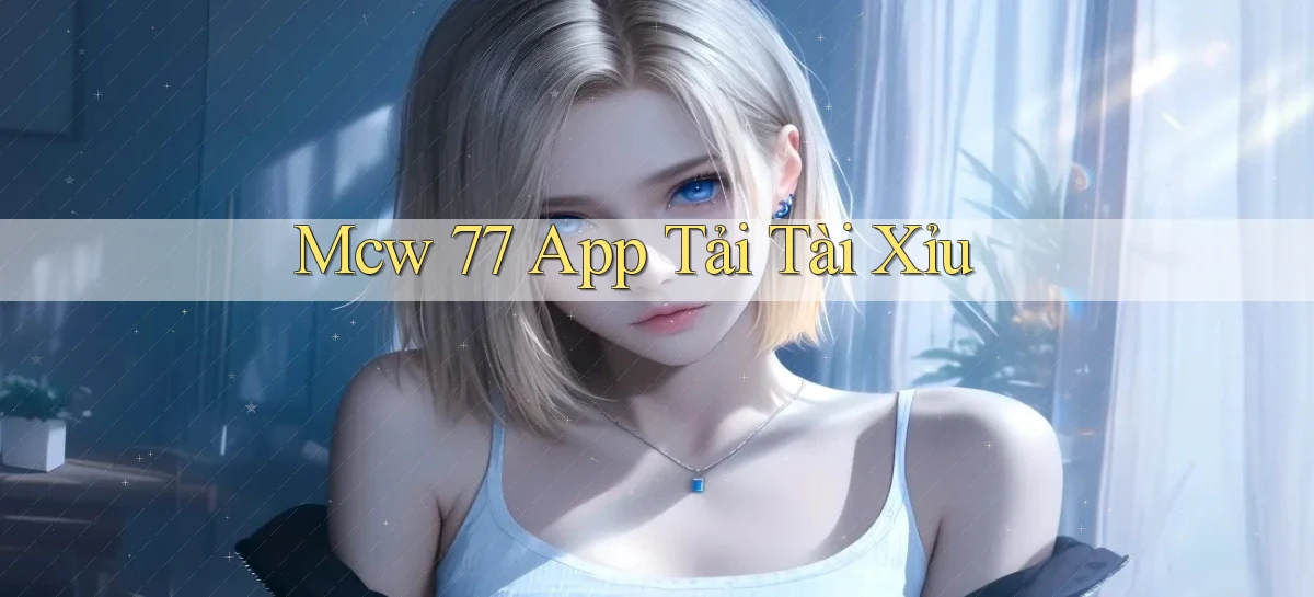mcw 77 app tải tài xỉu