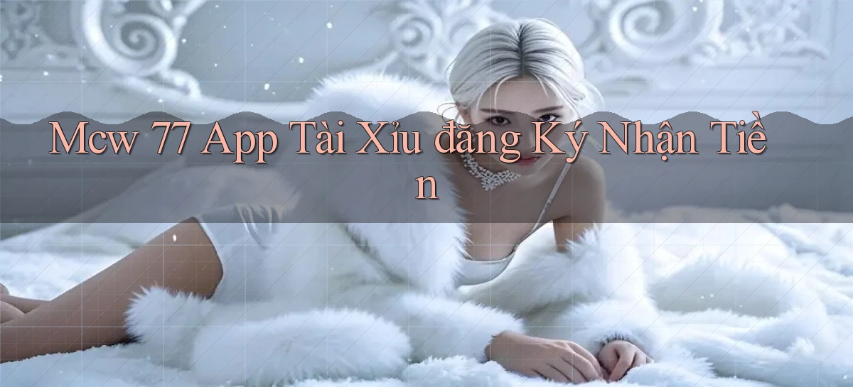 mcw 77 app tài xỉu đăng ký nhận tiền