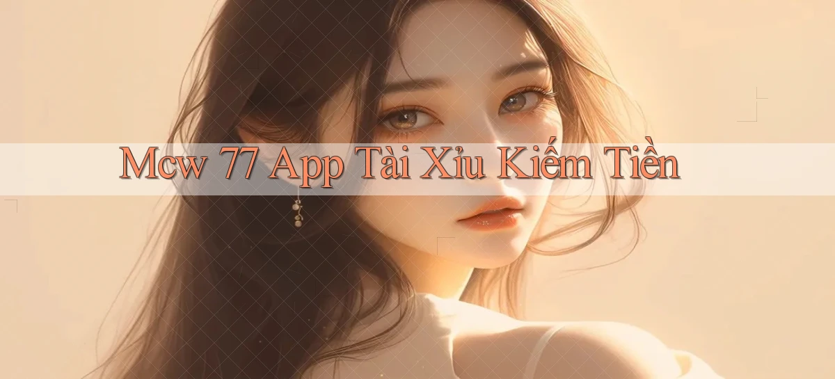 mcw 77 app tài xỉu kiếm tiền