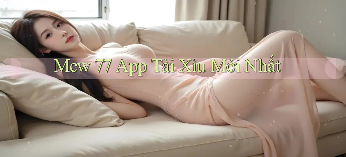 mcw 77 app tài xỉu mới nhất