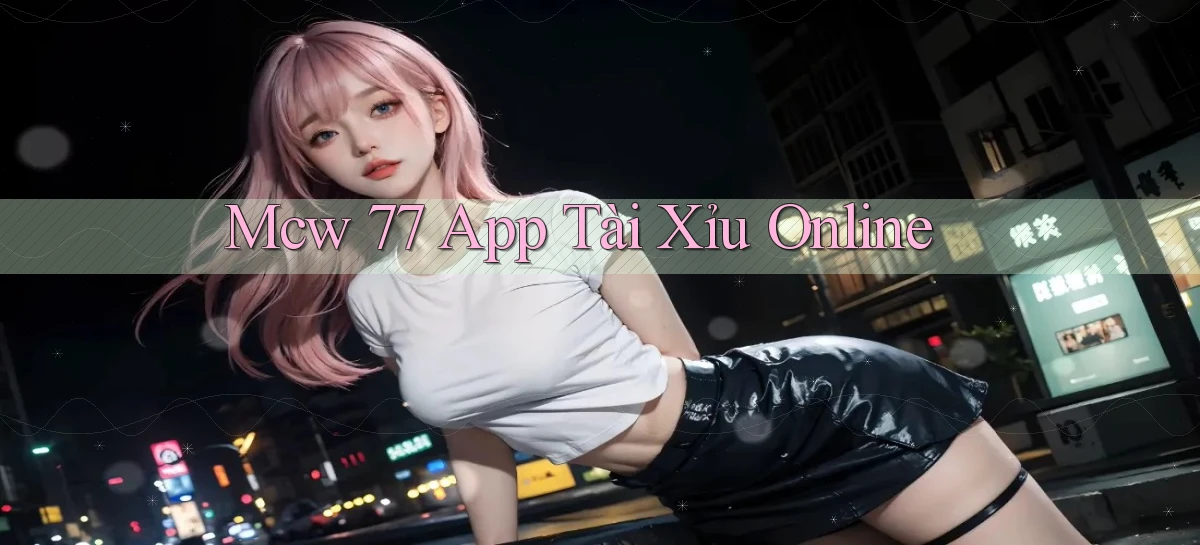 mcw 77 app tài xỉu online