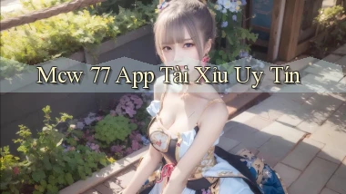 mcw 77 app tài xỉu uy tín