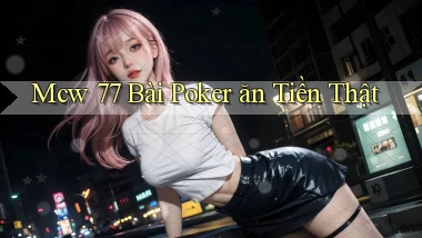 mcw 77 bài poker ăn tiền thật