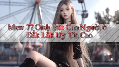 mcw 77 cách rút cho người ở Đắk Lắk uy tín cao