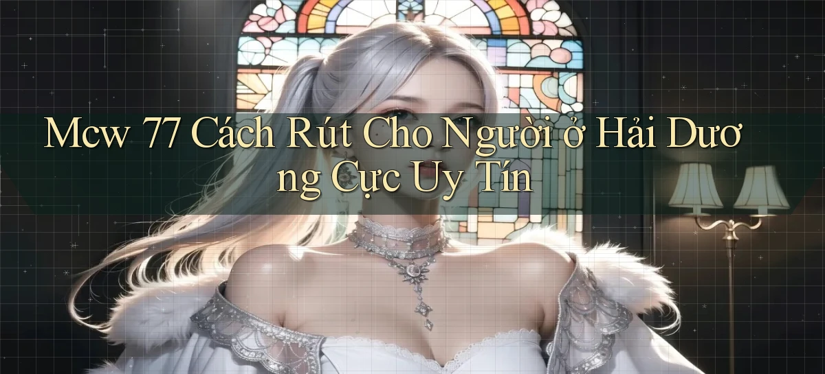 mcw 77 cách rút cho người ở Hải Dương cực uy tín