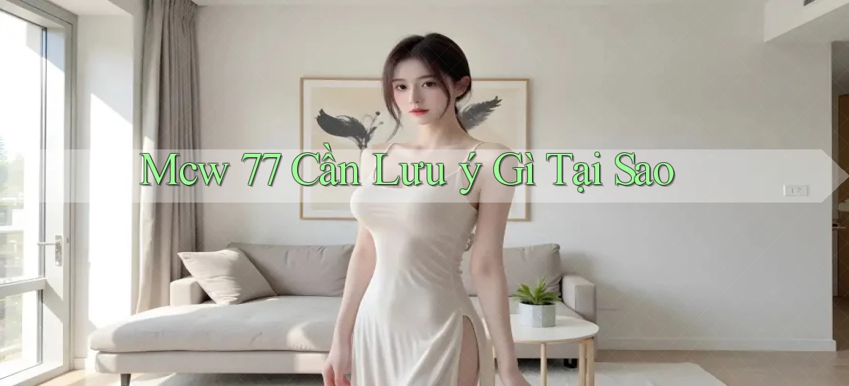 mcw 77 cần lưu ý gì tại sao