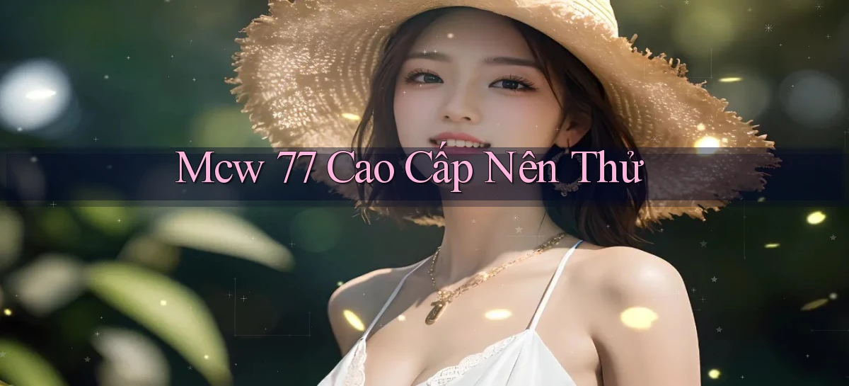 mcw 77 cao cấp nên thử