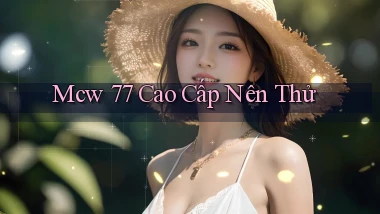 mcw 77 cao cấp nên thử