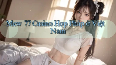 mcw 77 casino hợp pháp ở việt nam