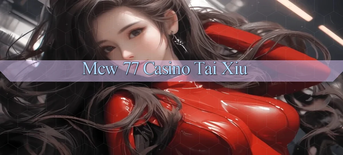 mcw 77 casino tài xỉu