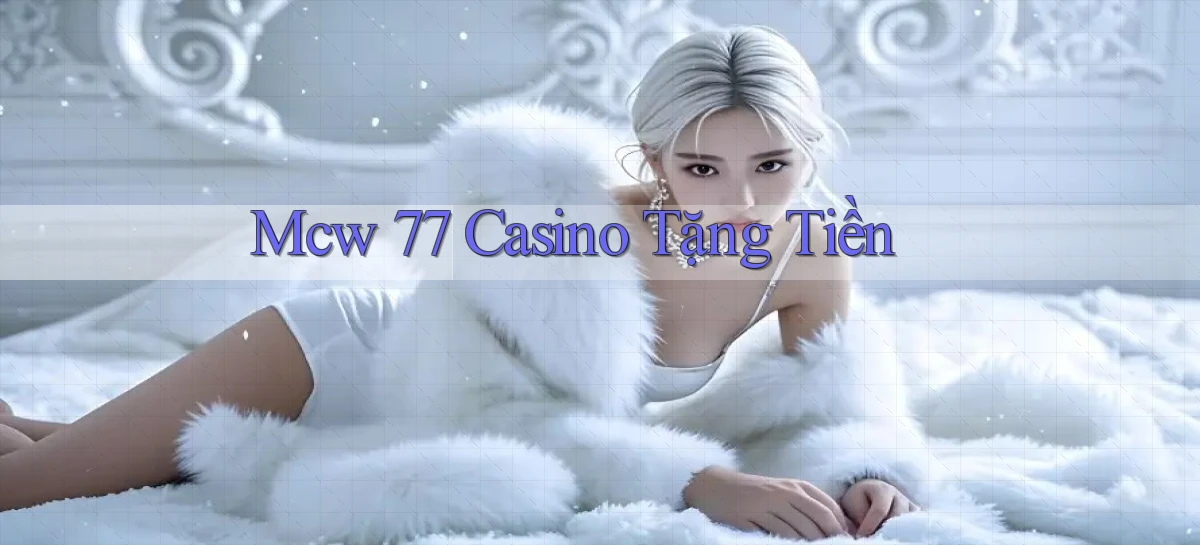 mcw 77 casino tặng tiền