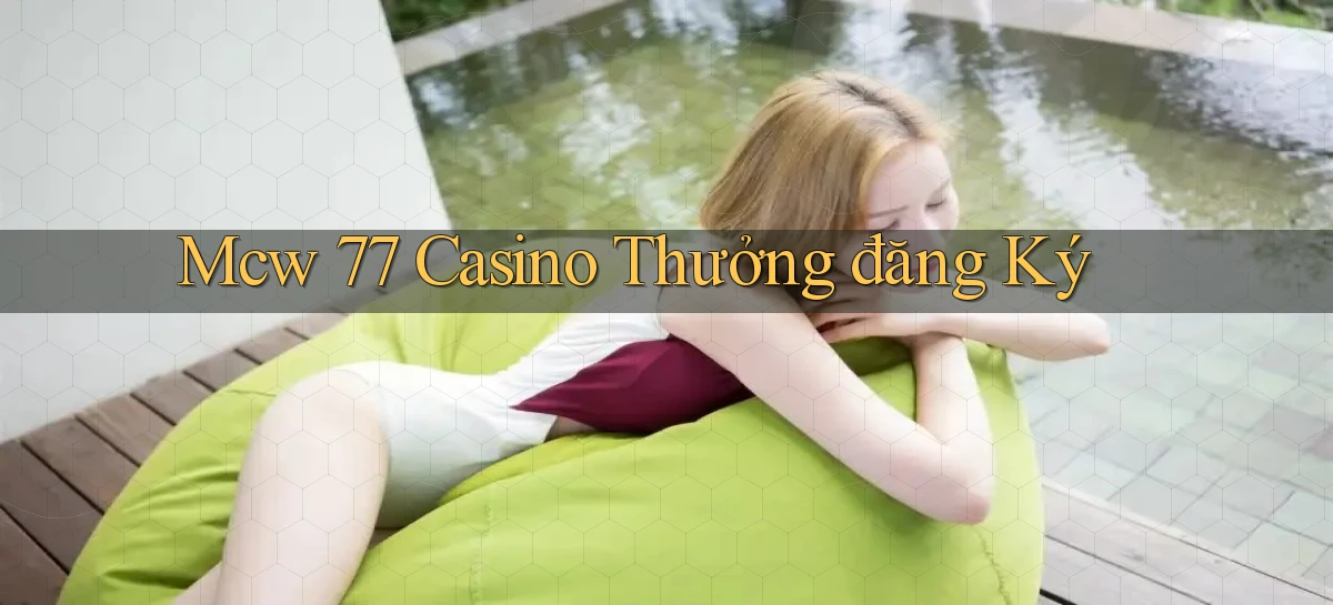 mcw 77 casino thưởng đăng ký