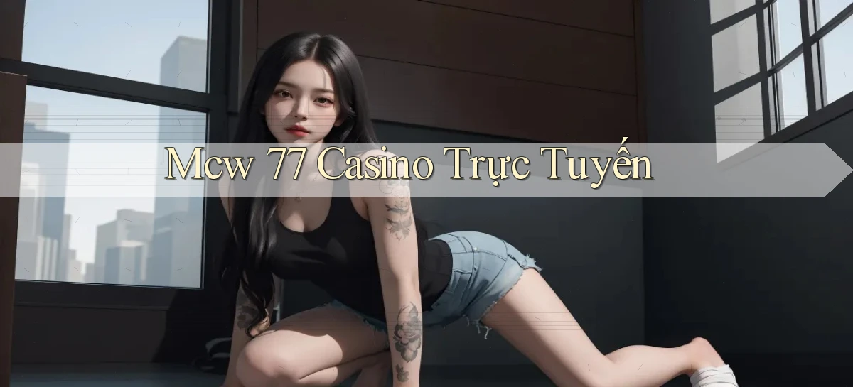 mcw 77 casino trực tuyến