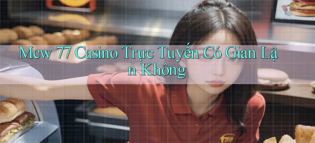 mcw 77 casino trực tuyến có gian lận không