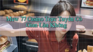 mcw 77 casino trực tuyến có gian lận không
