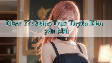 mcw 77 casino trực tuyến khuyến mãi