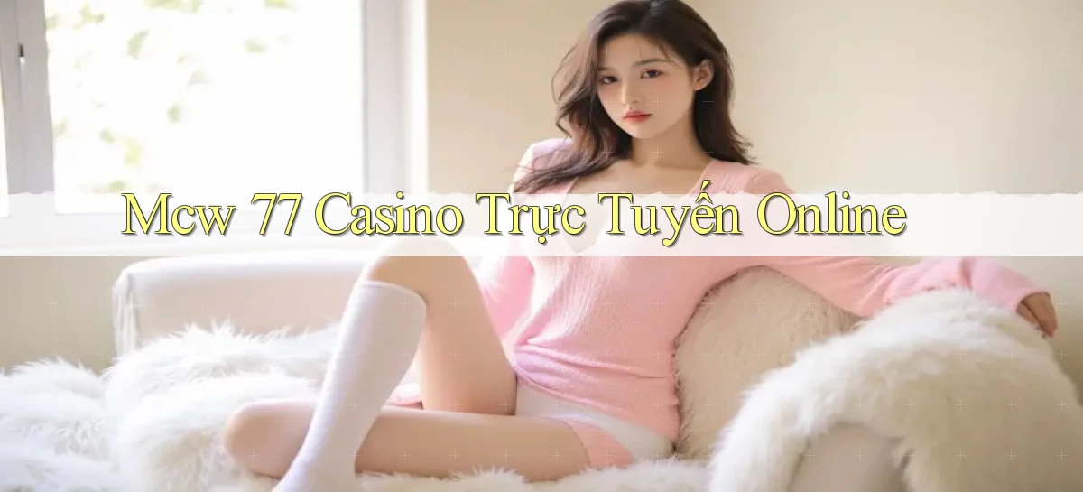 mcw 77 casino trực tuyến online