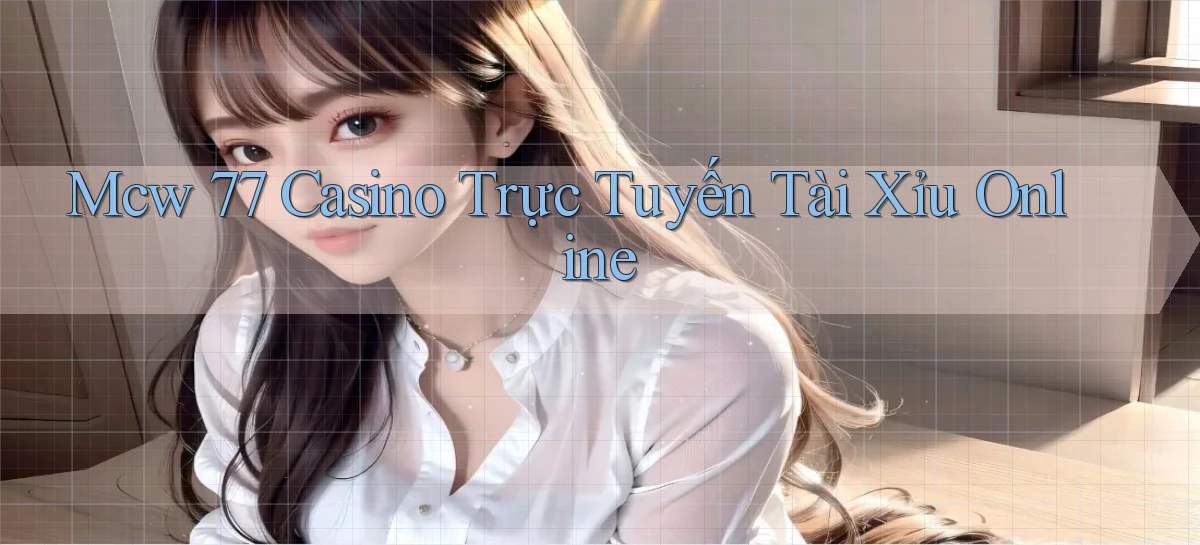 mcw 77 casino trực tuyến tài xỉu online
