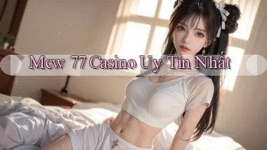 mcw 77 casino uy tín nhất