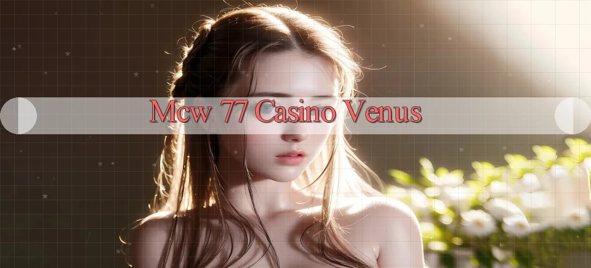 mcw 77 casino venus