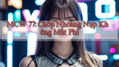 mcw 77 chớp nhoáng nạp không mất phí